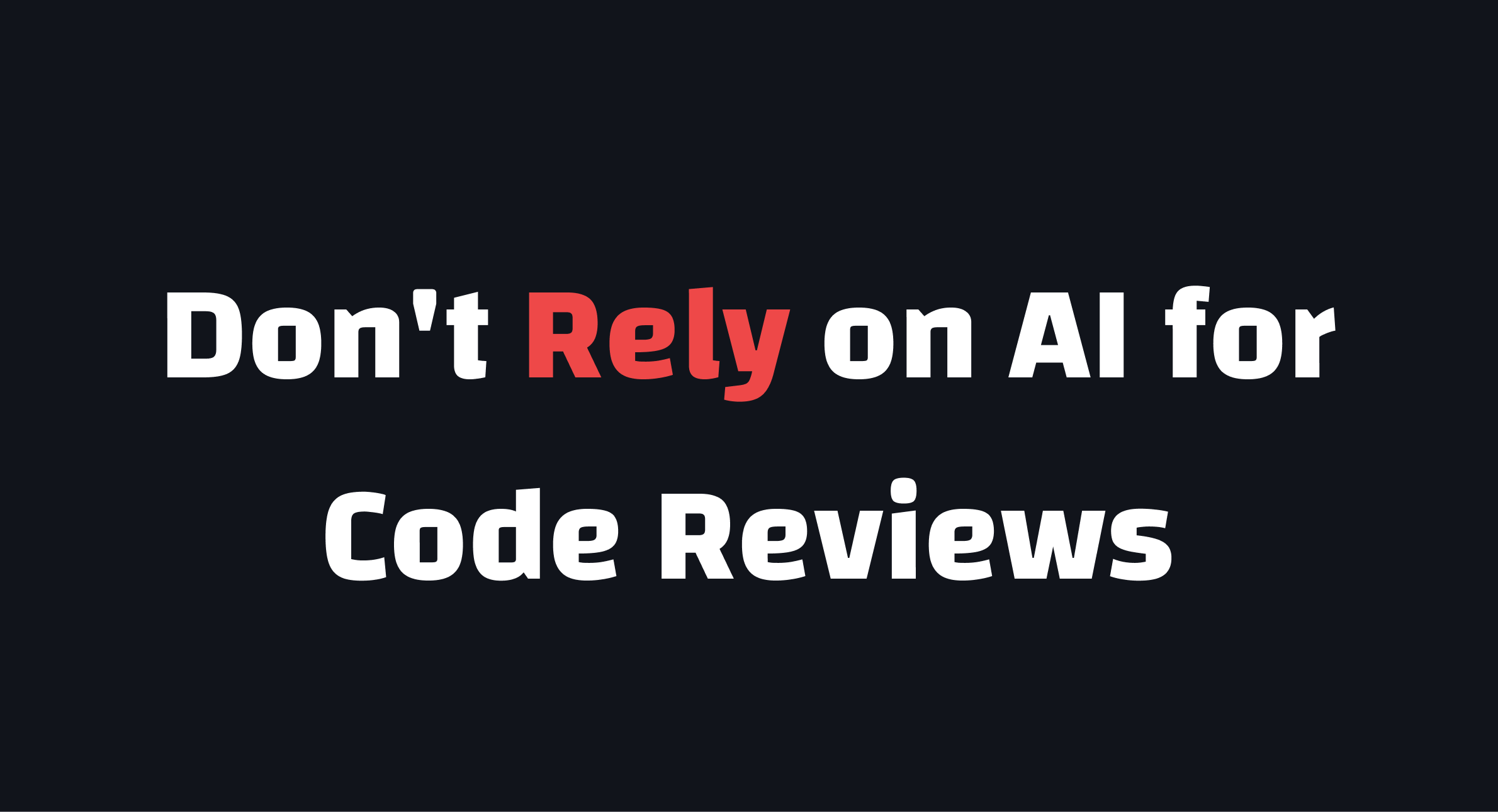 Don't rely on AI for code reviews