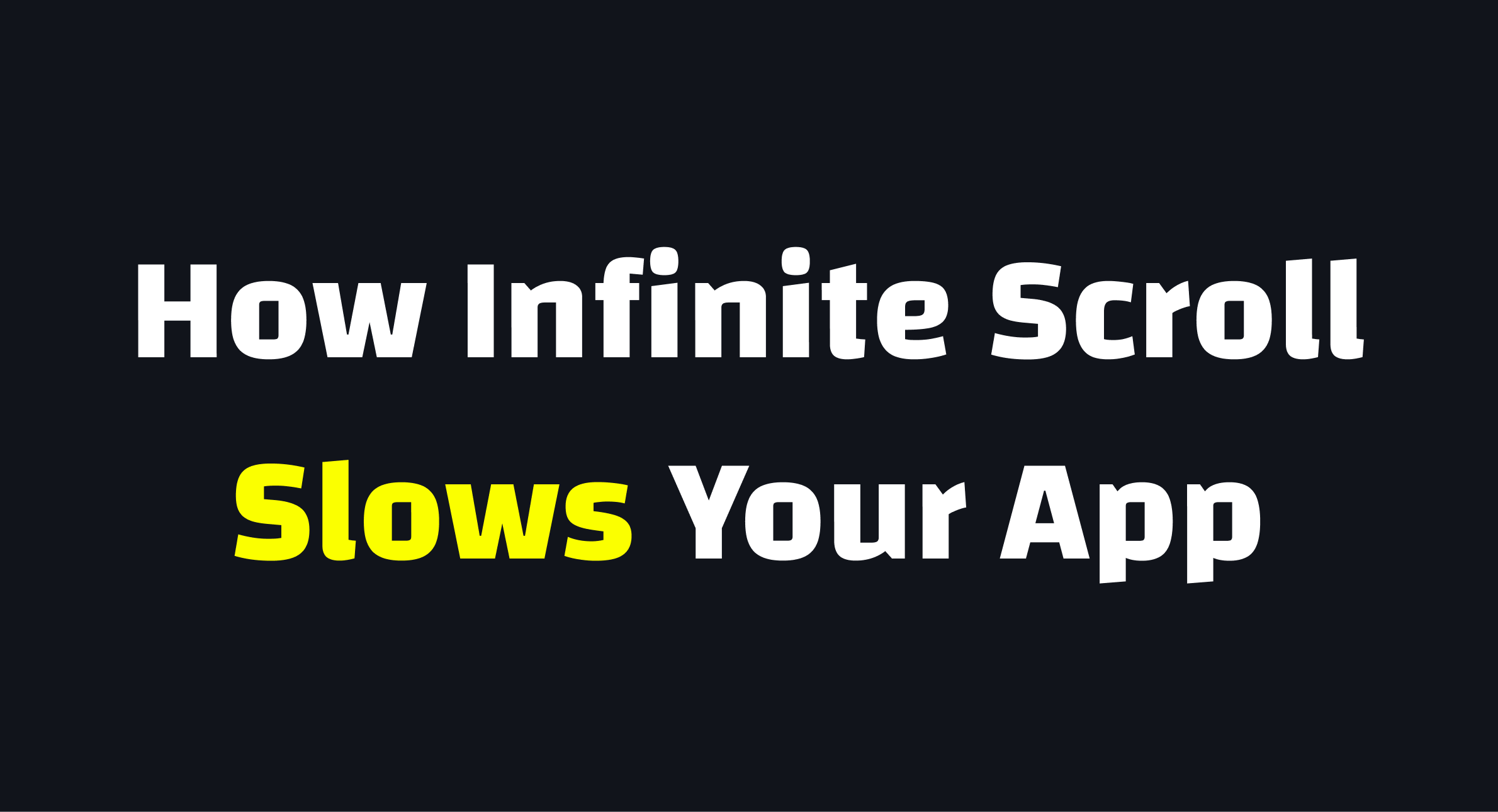 How Infinite Scroll Can Slow Your App
