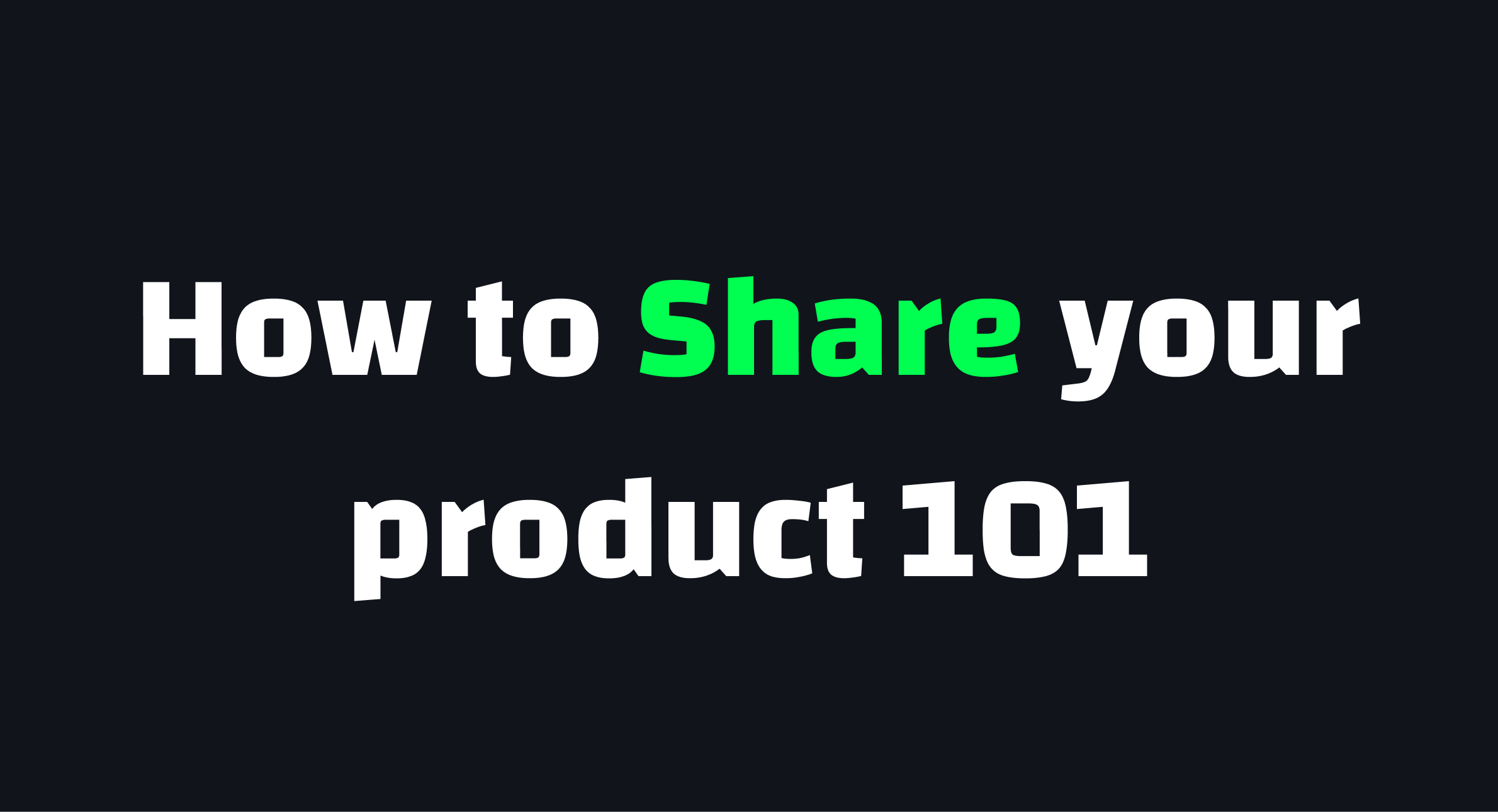 How to Share your product 101